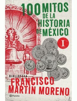 100 MITOS DE LA HISTORIA DE MEXICO I