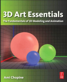 3D ART ESSENTIALS: THE FUNDAMENTALS OF 3D MODELING, TEXTURING, AND ANIMATION