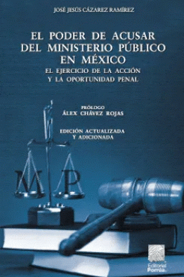 PODER DE ACUSAR DEL MINISTERIO PÚBLICO EN MÉXICO, EL. EL EJERCICIO DE LA ACCIÓN Y LA OPORTUNIDAD PENAL