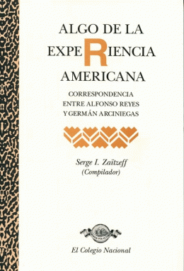 ALGO DE LA EXPERIENCIA AMERICANA (ALFONSO REYES Y GERMÁN ARCINIEGAS)