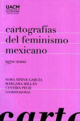 CARTOGRAFIAS DEL FEMINISMO MEXICANO 1970-2000