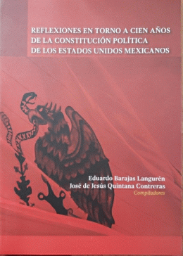 REFLEXIONES EN TORNO A CIEN AÑOS DE LA CONSTITUCIÓN POLÍTICA DE LOS ESTADOS UNIDOS MEXICANOS