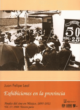 ANALES DEL CINE EN MÉXICO, 1895-1911, 1908: TERCERA PARTE. EXHIBICIONES EN LA PROVINCIA / VOL 1