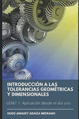 INTRODUCCIÓN A LAS TOLERANCIAS GEOMÉTRICAS Y DIMENSIONALES: GD&T1 APLICACIÓN DESDE EL DÍA UNO