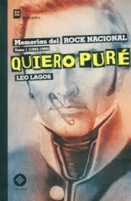 QUIERO PURÉ. MEMORIAS DEL ROCK NACIONAL TOMO 1 (1983-1989)