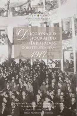 DICCIONARIO BIOGRÁFICO DE LOS DIPUTADOS CONSTITUYENTES DE 1917