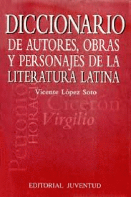 DICCIONARIO DE AUTORES, OBRAS Y PERSONAJES DE LA LITERATURA LATINA