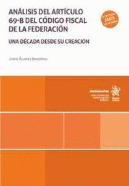ANÁLISIS DEL ARTÍCULO 69-B DEL CÓDIGO FISCAL DE LA FEDERACIÓN                       UNA DÉCADA DESDE SU CREACIÓN