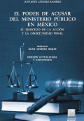 PODER DE ACUSAR DEL MINISTERIO PÚBLICO EN MÉXICO, EL. EL EJERCICIO DE LA ACCIÓN Y LA OPORTUNIDAD PENAL