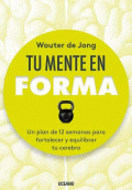 TU MENTE EN FORMA. UN PLAN DE 12 SEMANAS PARA FORTALECER Y EQUILIBRAR TU CEREBRO