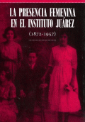 PRESENCIA FEMENINA EN EL INSTITUTO JUÁREZ, LA (1872-1957)