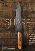 SHARP: THE DEFINITIVE INTRODUCTION TO KNIVES, SHARPENING, AND CUTTING TECHNIQUES, WITH RECIPES FROM GREAT CHEFS