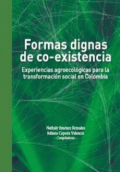 FORMAS DIGNAS DE COEXISTENCIA EXPERIENCIAS AGROECOLOGICAS PARA LA TRANSFORMACION SOCIAL EN COLOMBIA