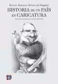 HISTORIA DE UN PAIS EN CARICATURA. CARICATURA MEXICANA DE COMBATE 1821 - 1872