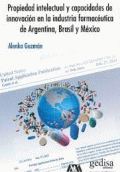 PROPIEDAD INTELECTUAL Y CAPACIDADES DE INNOVACIÓN EN LA INDUSTRIA FARMACÉUTICA DE ARGENTINA, BRASIL Y MÉXICO