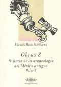OBRAS 8. HISTORIA DE LA ARQUEOLOGIA DEL MEXICO ANTIGUO PARTE 1