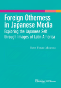 FOREING OTHERNESS IN JAPANESE MEDIA EXPLORING THE JAPANESE SELF THROUGH IMAGES OF LATIN AMERICA