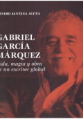 GABRIEL GARCÍA MÁRQUEZ : VIDA, MAGIA Y OBRA DE UN ESCRITOR GLOBAL