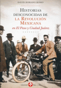 HISTORIAS DESCONOCIDAS DE LA REVOLUCIÓN MEXICANA EN EL PASO Y CIUDAD JUÁREZ