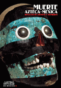 MUERTE AZTECA-MEXICA. RENACER DE DIOSES Y HOMBRES