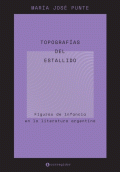 TOPOGRAFÍAS DEL ESTALLIDO. FIGURAS DE INFANCIA EN LA LITERATURA ARGENTINA