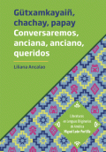 GÜTXAMKAYAIÑ, CHACHAY, PAPAY. CONVERSAREMOS, ANCIANA, ANCIANO, QUERIDOS.