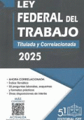 LEY FEDERAL DEL TRABAJO TITULADA Y CORRELACIONADA 2025