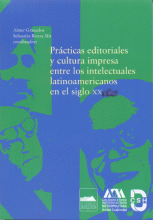 PRÁCTICAS EDITORIALES Y CULTURA IMPRESA ENTRE LOS INTELECTUALES LATINOAMERICANOS EN EL SIGLO XX