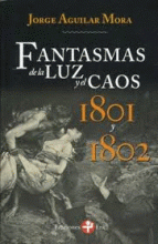 FANTASMAS DE LA LUZ Y EL CAOS : 1801 Y 1802 / JORGE AGUILAR MORA.