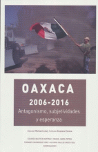 OAXACA 2006-2016 : ANTAGONISMO, SUBJETIVIDADES Y ESPERANZA / EDUARDO BAUTISTA MA