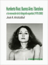 HUMBERTO RIVAS: BUENOS AIRES / BARCELONA. O LA RENOVACIÓN DE LA FOTOGRAFÍA ESPAÑOLA (1970-2000)
