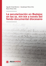 LIBRO DE IMPRESIÓN BAJO DEMANDA - LA SECULARIZACIÓN EN BADAJOZ EN LOS SS. XVI-XIX A TRAVÉS DEL FONDO DOCUMENTAL DIOCESANO
