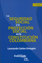 SEGURIDAD SOCIAL Y LA PROTECCION SOCIAL EN LA CONSTITUCION COLOMBIANA, LA (4ª ED)