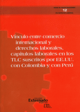 VÍNCULO ENTRE COMERCIO INTERNACIONAL Y DERECHOS LABORALES, CAPÍTULOS LABORALES EN LOS TLC SUSCRITOS POR EE.UU. CON COLOMBIA Y CON PERÚ
