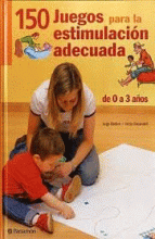 150 JUEGOS PARA LA ESTIMULACIÓN ADECUADA DE 0 A 3 AÑOS